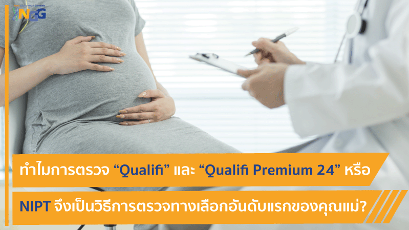 ทำไมการตรวจ “Qualifi” และ “Qualifi Premium 24” หรือ  NIPT จึงเป็นวิธีการตรวจทางเลือกอันดับแรกของคุณแม่?