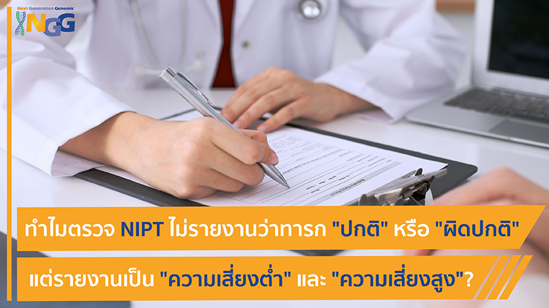 ทำไมตรวจ NIPT ไม่รายงานว่าทารก ปกติหรือผิดปกติ แต่รายงานเป็น ความเสี่ยงต่ำและความเสี่ยงสูง?