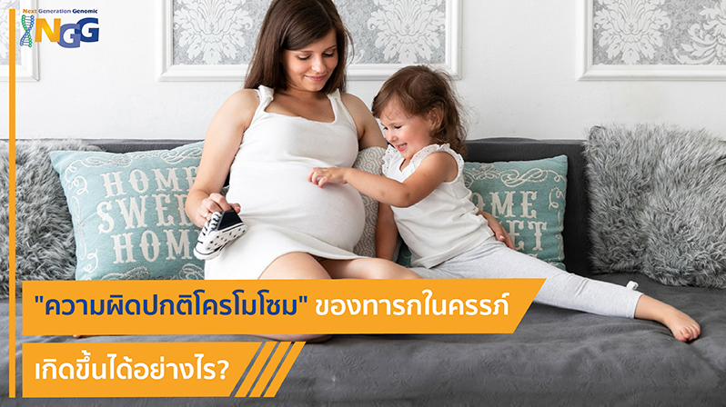 ความผิดปกติโครโมโซมของทารกในครรภ์เกิดขึ้นได้อย่างไร ?