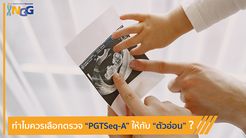 ทำไมควรเลือกตรวจ PGTSeq-A ให้กับตัวอ่อน?